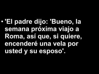 'El padre dijo: 'Bueno, la semana próxima viajo a Roma, así que, si quiere, encenderé una vela por usted y su esposo'. 