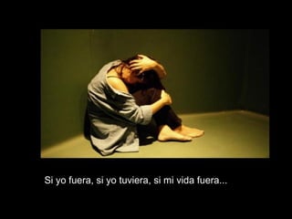 Si yo fuera, si yo tuviera, si mi vida fuera... 