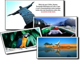 Mais do que Collor, Itamar,  Fernando Henrique ou Lula, é que  é real e honestamente ruim, porque  todos eles são brasileiros como nós,  ELEITOS POR NÓS. 