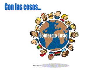 Comercio Justo Con las cosas... 