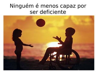 Ninguém é menos capaz por ser deficiente 