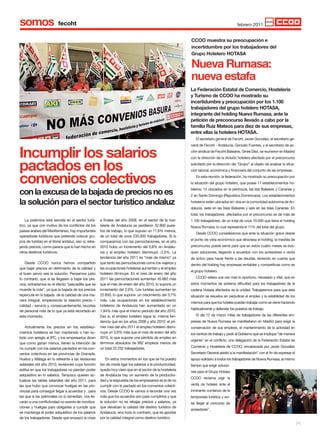 somos                                                                                                                                       febrero 2011


                                                                                                            ccoo muestra su preocupación e
                                                                                                            incertidumbre por los trabajadores del
                                                                                                            Grupo Hotelero HotAsA

                                                                                                            Nueva Rumasa:
                                                                                                            nueva estafa
                                                                                                            la Federación Estatal de comercio, Hostelería
                                                                                                            y turismo de ccoo ha mostrado su
                                                                                                            incertidumbre y preocupación por los 1.100
                                                                                                            trabajadores del grupo hotelero HotAsA,
                                                                                                            integrante del holding Nueva Rumasa, ante la
                                                                                                            petición de preconcurso llevado a cabo por la
                                                                                                            familia Ruiz Mateos para diez de sus empresas,
                                                                                                            entre ellas la hotelera HotAsA.
                                                                                                               El secretario general de Fecoht, Javier gonzález, el secretario ge-
                                                                                                            neral de Fecoht - Andalucía, gonzalo Fuentes, y el secretario de ac-

Incumplir los salarios                                                                                      ción sindical de Fecoht Baleares, gines Diez, se reunieron en Madrid
                                                                                                            con la dirección de la división hotelera afectada por el preconcurso


pactados en los                                                                                             solicitado por la dirección del “grupo” al objeto de analizar la situa-
                                                                                                            ción laboral, económica y financiera del conjunto de las empresas.


convenios colectivos                                                                                           En esta reunión, la federación, ha mostrado su preocupación por
                                                                                                            la situación del grupo hotelero, que posee 17 establecimientos ho-

con la excusa de la bajada de precios no es                                                                 teleros: 15 ubicados en la península, las Isla Baleares y Canarias y
                                                                                                            2 en Santo Domingo (Republica Dominicana). Los establecimientos

la solución para el sector turístico andaluz                                                                hoteleros están ubicados en: dos en la comunidad autónoma de An-
                                                                                                            dalucía, siete en las Islas Baleares y seis en las Islas Canarias. En
                                                                                                            total, los trabajadores afectados por el preconcurso es de más de
    La polémica está servida en el sector turís-       a finales del año 2008, en el sector de la hos-      1.100 trabajadores, de un total de unos 10.000 que tiene el holding
tico, ya que con motivo de los conflictos de los       telería de Andalucía se perdieron 32.800 pues-       Nueva Rumasa, lo cual representa el 11% del total del grupo.
países árabes del Mediterráneo, hay importantes        tos de trabajo, lo que supuso un 11,6% menos,
                                                                                                               Desde CCOO consideramos que ante la situación grave desde
operadores turísticos que pretende colocar gru-        de un total de unos 235.000 trabajadores. Si lo
                                                                                                            el punto de vista económico que atraviesa el holding, la medida de
pos de turistas en el litoral andaluz, eso sí, reba-   comparamos con las pernoctaciones, en el año
jando precios, como parece que lo han hecho en         2010 hubo un incremento del 0,8% en Andalu-          preconcurso puede servir para que en estos cuatro meses se bus-
otros destinos turísticos.                             cía y el empleo hotelero disminuyó -2,5%. La         quen soluciones, llegando a acuerdos con los acreedores o venta
                                                       tendencia del año 2011 es “más de mismo” ya          de activo para hacer frente a las deudas, teniendo en cuenta que
    Desde CCOO nunca hemos compartido                  que tanto las pernoctaciones como los viajeros y     dentro del holding hay empresas rentables y competitivas como es
que bajar precios en detrimento de la calidad y        las ocupaciones hoteleras aumentan y el empleo
                                                                                                            el grupo hotelero.
el buen servio sea la solución. Pensamos justo         hotelero diminuye. En el mes de enero del año
lo contrario, que si se llegasen a bajar los pre-      2011 las pernoctaciones aumentan 45.882 más             CCOO reitera una vez más lo oportuno, necesario y vital, que en
cios, entraríamos en el efecto “pescadilla que se      que el mes de enero del año 2010, lo supone un       estos momentos de extrema dificultad para los trabajadores de la
muerde la cola”, ya que la bajada de los precios       incremento del 2,9%. Los turistas aumentan en        cadena Hotasa afectados es la unidad. Trabajaremos para que esta
repercute en la bajada de la calidad de una ma-        22.850, lo que supone un crecimiento del 3,7%        situación se resuelva sin perjudicar el empleo y la estabilidad de los
nera integral, empeorando la relación precio –         más. Las ocupaciones en los establecimiento
                                                                                                            mismos para que los hoteles puedan trabajar como se viene haciendo
calidad – servicio y, consecuentemente, recortes       hoteleros de Andalucía han aumentado en un
                                                                                                            habitualmente y defender los puestos de trabajo.
de personal más de lo que ya está recortado en         1,94% más que el mismo periodo del año 2010.
este momento.                                          Eso si, el empleo hotelero sigue la misma ten-          El día 12 de marzo miles de trabajadores de las diferentes em-
                                                       dencia que en los años 2009 y año 2010: el pri-      presas de Nueva Rumasa se manifestaron en Madrid para exigir la
    Actualmente los precios en los estableci-          mer mes del año 2011 el empleo hotelero dismi-       conservación de sus empleos, el mantenimiento de la actividad en
mientos hoteleros se han mantenido o han su-           nuye un 3,9% más que el mes de enero del año         los centros de trabajo y pedir al gobierno que se implique “de manera
bido con arreglo al IPC, y los empresarios dicen       2010, lo que supone una pérdida de empleo en
                                                                                                            urgente” en el conflicto, una delegación de la Federación Estatal de
que como ganan menos, tienen la intención de           términos absolutos de 892 empleos menos de
no cumplir con los salarios pactados en los con-       un total 22.232 trabajadores.                        Comercio y Hostelería de CCOO, encabezada por Javier gonzález
venios colectivos en las provincias de granada,                                                             Secretario general asistió a la manifestación” con el fin de expresar el
Huelva y Málaga en lo referente a las revisiones           En estos momentos en los que se ha puesto        apoyo solidario a todos los trabajadores de Nueva Rumasa, al mismo
salariales del año 2010, revisiones cuya función       tan de moda ligar los salarios a la productividad,   tiempo que exigir solucio-
estiba en que los trabajadores no pierdan poder        queda muy claro que en el sector de la hostelería
                                                                                                            nes para el grupo Hotasa
adquisitivo en lo salarios. Tampoco quieren ac-        de Andalucía hay un aumento de la productivi-
                                                                                                            CCOO reclama urgir la
tualizar las tablas salariales del año 2011, para      dad y la respuesta de los empresarios es la de no
las que hubo que convocar huelgas en las pro-          cumplir con lo pactado en los convenios colecti-     venta de hoteles ante el
vincias para conseguir llegar a acuerdos y , para      vos. Desde CCOO le vamos a recordar una vez          inminente comienzo de la
las que si las patronales no lo remedían, nos lle-     más que los acuerdos son para cumplirlos y que       temporada turística y evi-
varán a una conflictividad no exenta de moviliza-      la solución no es rebajar precios y salarios, ya     tar llegar al concurso de
ciones y huelgas para obligarles a cumplir que         que devalúan la calidad del destino turístico de
                                                                                                            acreedores”.
se mantenga el poder adquisitivo de los salarios       Andalucía, sino todo lo contrario, que es apostar
de los trabajadores. Desde que empezó la crisis        por la calidad integral como destino turístico.
                                                                                                                                                                                       [4]
 