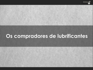 Os compradores de lubrificantes

 