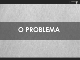 O PROBLEMA

 