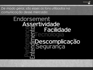 De modo geral, são esses os tons utilizados na
comunicação desse mercado:

 