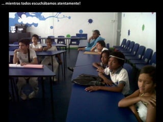 … mientras todos escuchábamos atentamente!