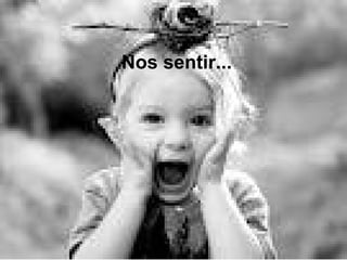 Nos sentir...
 