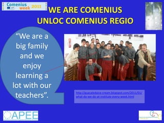 WE ARE COMENIUS
       UNLOC COMENIUS REGIO
 “We are a
 big family
   and we
    enjoy
 learning a
lot with our
          ...