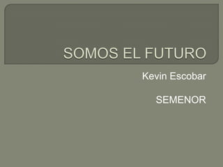 Kevin Escobar

  SEMENOR
 