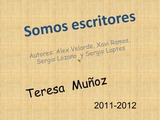 Autores: Alex Velarde, Xavi Ramos, Sergio Lozano  y Sergio Laptes Teresa  Muñoz 2011-2012 