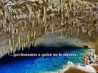 … perdonamos a quien no lo merece. 
