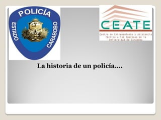 La historia de un policía….
 