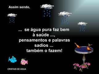 ...  se água pura faz bem  à saúde ...,  pensamentos e palavras sadios ...  também o fazem! Assim sendo, 