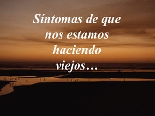 Síntomas de que nos estamos haciendo viejos… 