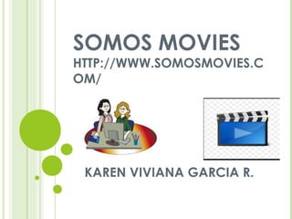 SOMOS MOVIES 
HTTP://WWW.SOMOSMOVIES.C 
OM/ 
KAREN VIVIANA GARCIA R. 
 