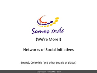 (We're More!) Networks of Social Initiatives Bogotá, Colombia (and other couple of places) 