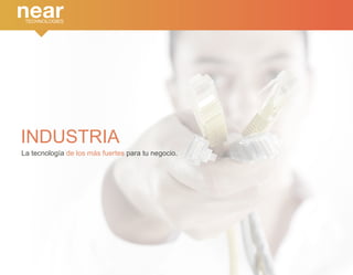 INDUSTRIA 
La tecnología de los más fuertes para tu negocio. 
 