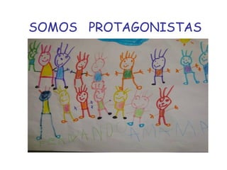 SOMOS PROTAGONISTAS
 