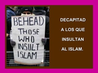 DECAPITAD

A LOS QUE

INSULTAN

AL ISLAM.
 