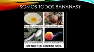 SOMOS TODOS BANANAS? 
 