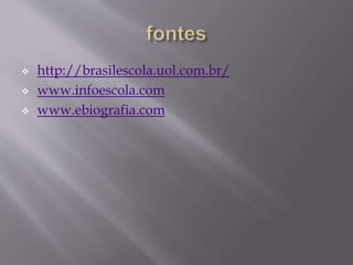  http://brasilescola.uol.com.br/
 www.infoescola.com
 www.ebiografia.com
 