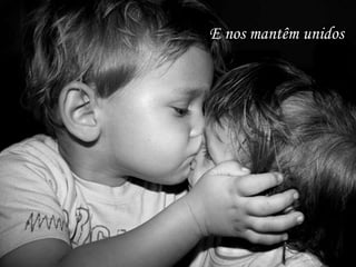 E nos mantêm unidos
 