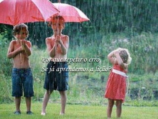 Por que repetir o erro
Se já aprendemos a lição?
 