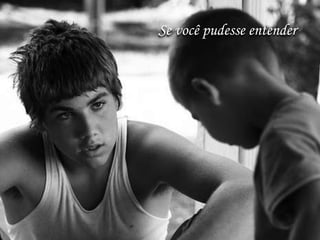 Se você pudesse entender
 