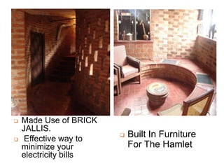  Made Use of BRICK
JALLIS.
 Effective way to
minimize your
electricity bills
 Built In Furniture
For The Hamlet
 