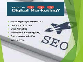  Search Engine Optimization SEO
Online ads (ppc/cpm)
Email Marketing
Social media Marketing (SMM)
Conversion optimization
Data Analysis