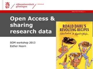bibliotheek




                                  Datum 02-10-2012 | 1




Open Access &
sharing
research data
SOM workshop 2013
Esther Hoorn
 