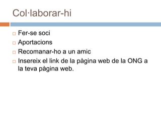Col·laborar-hiFer-se sociAportacionsRecomanar-ho a un amicInsereix el link de la pàgina web de la ONG a la tevapàgina web.