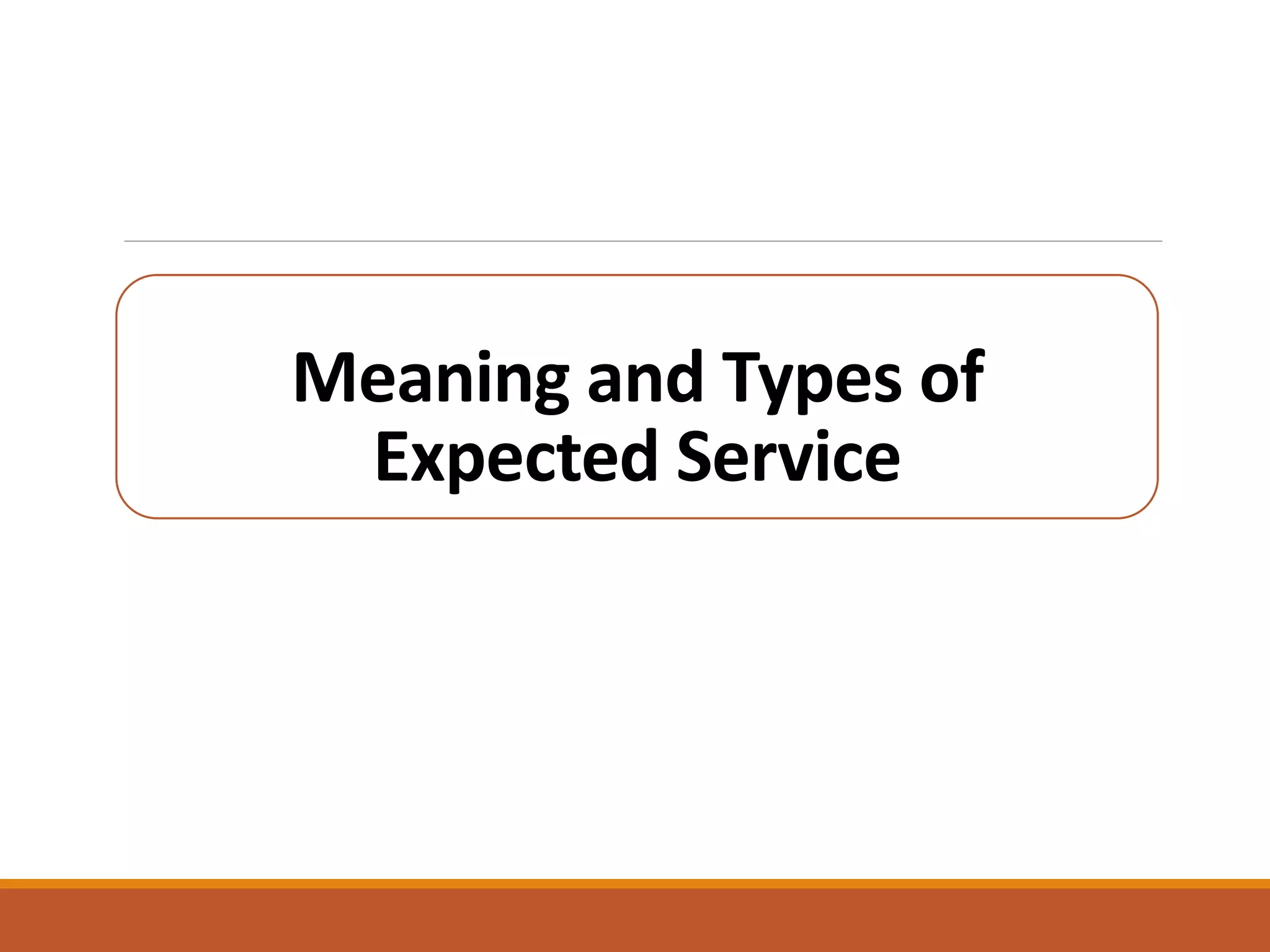 Meaning and Types of 
Expected Service 
 