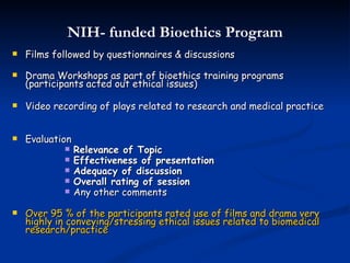 NIH- funded Bioethics Program <ul><li>Films followed by questionnaires & discussions  </li></ul><ul><li>Drama Workshops as...