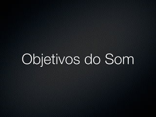 Objetivos do Som
 