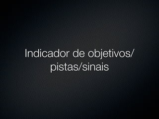 Indicador de objetivos/
     pistas/sinais
 