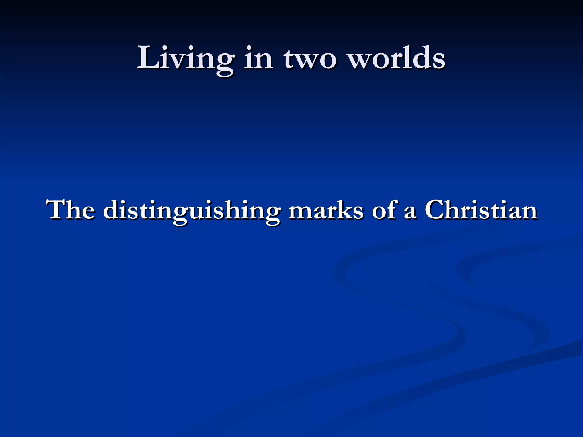 Living in two worlds The distinguishing marks of a Christian 
