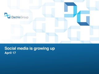 Social media is growing up
April 17
 
