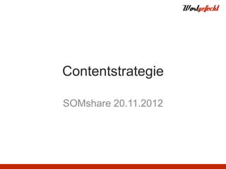 Contentstrategie

SOMshare 20.11.2012
 