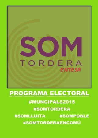 PROGRAMA ELECTORAL
#MUNCIPALS2015
#SOMTORDERA
#SOMLLUITA #SOMPOBLE
#SOMTORDERAENCOMÚ
 