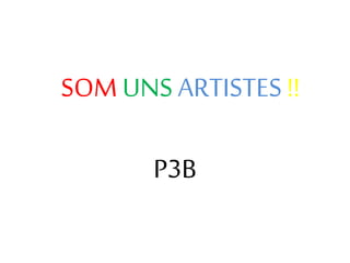 SOM UNS ARTISTES !!
P3B
 