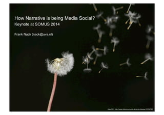 How Narrative is being Media Social?
Keynote at SOMUS 2014
Frank Nack (nack@uva.nl)
Alex GS : http://www.fotocommunity.de/pc/pc/display/18784785
 