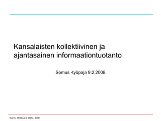 Kansalaisten kollektiivinen ja ajantasainen informaationtuotanto Somus -työpaja 9.2.2008 