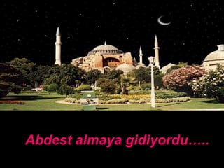 Abdest almaya gidiyordu…..  