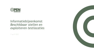 Informatiebijeenkomst
Beschikbaar stellen en
exploiteren testlocaties
7 april 2021
 