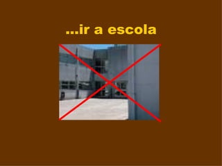 ...ir a escola   