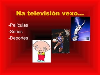 Na televisión vexo... -Películas -Series -Deportes 