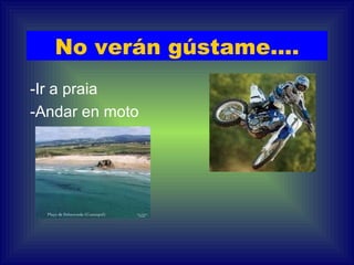 No verán gústame.... -Ir a praia -Andar en moto   