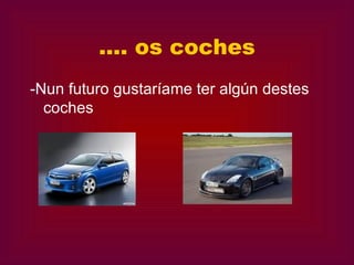.... os coches -Nun futuro gustaríame ter algún destes coches 