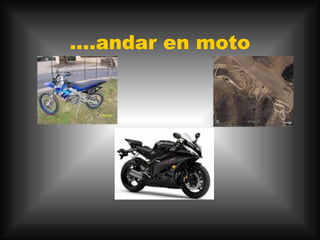 ....andar en moto 